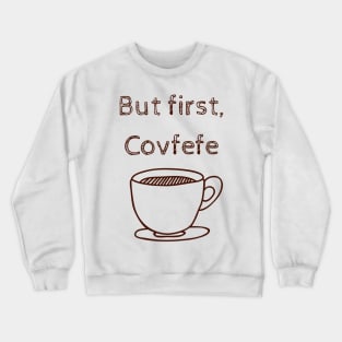 But first, Covfefe Crewneck Sweatshirt